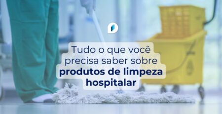 Tudo sobre produtos de limpeza hospitalar