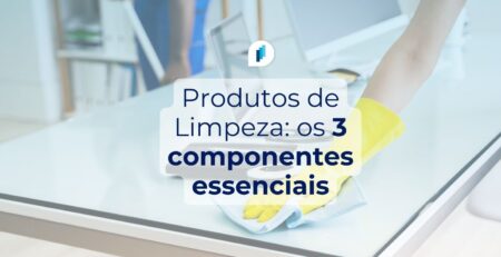 Produtos de Limpeza: 3 componentes essenciais